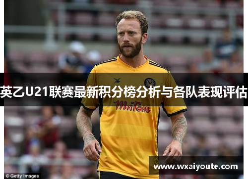 英乙U21联赛最新积分榜分析与各队表现评估