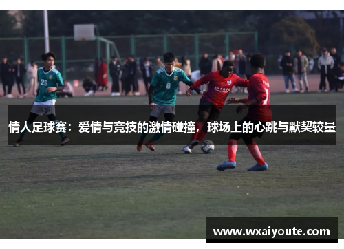 情人足球赛：爱情与竞技的激情碰撞，球场上的心跳与默契较量
