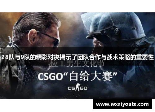 28队与9队的精彩对决揭示了团队合作与战术策略的重要性