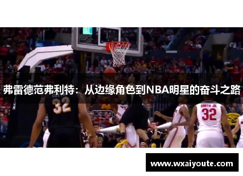 弗雷德范弗利特：从边缘角色到NBA明星的奋斗之路